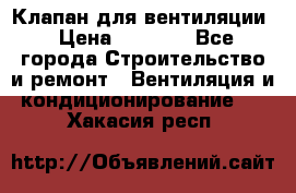 Клапан для вентиляции › Цена ­ 5 000 - Все города Строительство и ремонт » Вентиляция и кондиционирование   . Хакасия респ.